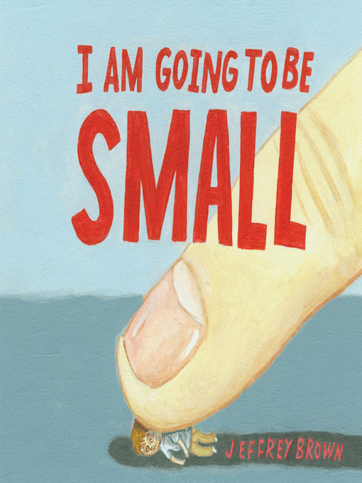 Title details for I Am Going To Be Small by Jeffrey Brown - Available